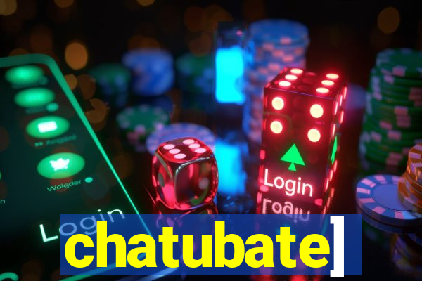 chatubate]